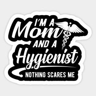 Mom and Hygienist - I'm a mom and a hygienist nothing scares me Sticker